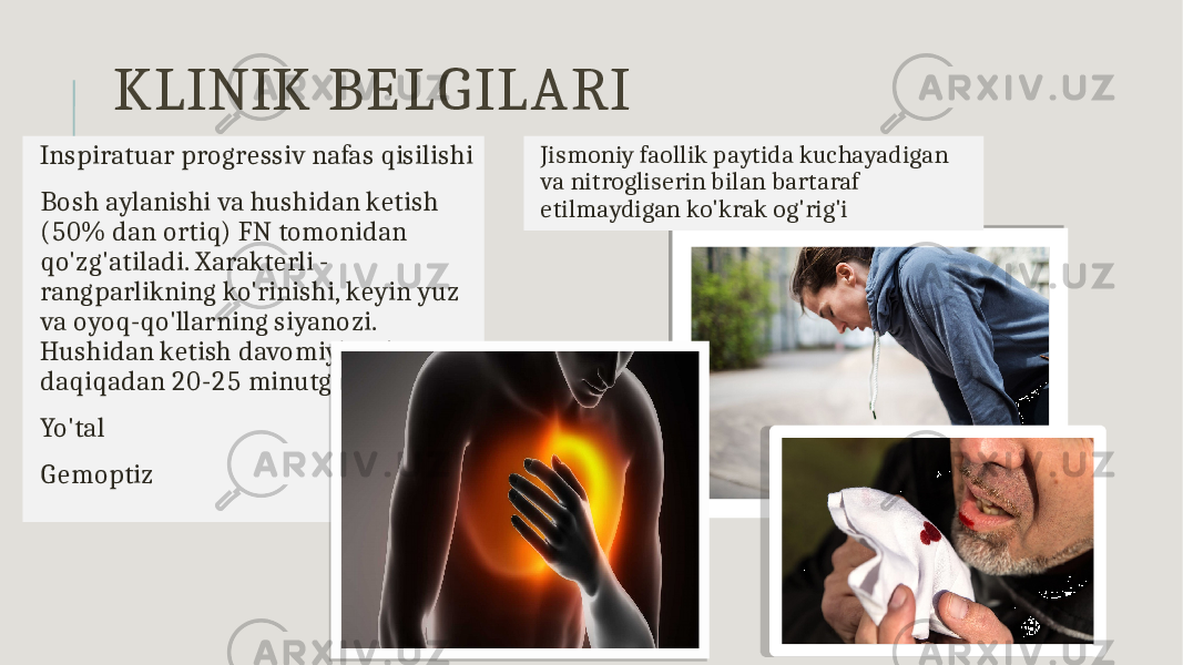 KLINIK BELGILARI Inspiratuar progressiv nafas qisilishi Bosh aylanishi va hushidan ketish (50% dan ortiq) FN tomonidan qo&#39;zg&#39;atiladi. Xarakterli - rangparlikning ko&#39;rinishi, keyin yuz va oyoq-qo&#39;llarning siyanozi. Hushidan ketish davomiyligi (2-5 daqiqadan 20-25 minutgacha) Yo&#39;tal Gemoptiz Jismoniy faollik paytida kuchayadigan va nitrogliserin bilan bartaraf etilmaydigan ko&#39;krak og&#39;rig&#39;i 