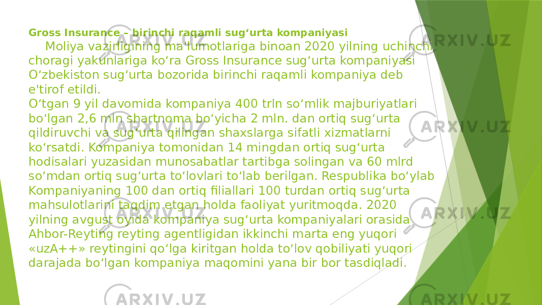 Gross Insurance – birinchi raqamli sug‘urta kompaniyasi Moliya vazirligining ma&#39;lumotlariga binoan 2020 yilning uchinchi choragi yakunlariga ko‘ra Gross Insurance sug‘urta kompaniyasi O‘zbekiston sug‘urta bozorida birinchi raqamli kompaniya deb e&#39;tirof etildi. O‘tgan 9 yil davomida kompaniya 400 trln so‘mlik majburiyatlari bo‘lgan 2,6 mln shartnoma bo‘yicha 2 mln. dan ortiq sug‘urta qildiruvchi va sug‘urta qilingan shaxslarga sifatli xizmatlarni ko‘rsatdi. Kompaniya tomonidan 14 mingdan ortiq sug‘urta hodisalari yuzasidan munosabatlar tartibga solingan va 60 mlrd so‘mdan ortiq sug‘urta to‘lovlari to‘lab berilgan. Respublika bo‘ylab Kompaniyaning 100 dan ortiq filiallari 100 turdan ortiq sug‘urta mahsulotlarini taqdim etgan holda faoliyat yuritmoqda. 2020 yilning avgust oyida kompaniya sug‘urta kompaniyalari orasida Ahbor-Reyting reyting agentligidan ikkinchi marta eng yuqori «uzA++» reytingini qo‘lga kiritgan holda to‘lov qobiliyati yuqori darajada bo‘lgan kompaniya maqomini yana bir bor tasdiqladi. 