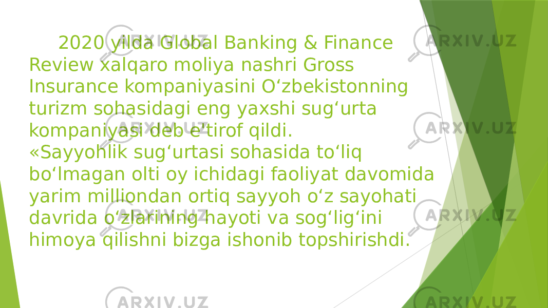  2020 yilda Global Banking & Finance Review xalqaro moliya nashri Gross Insurance kompaniyasini O‘zbekistonning turizm sohasidagi eng yaxshi sug‘urta kompaniyasi deb e&#39;tirof qildi. «Sayyohlik sug‘urtasi sohasida to‘liq bo‘lmagan olti oy ichidagi faoliyat davomida yarim milliondan ortiq sayyoh o‘z sayohati davrida o‘zlarining hayoti va sog‘lig‘ini himoya qilishni bizga ishonib topshirishdi. 