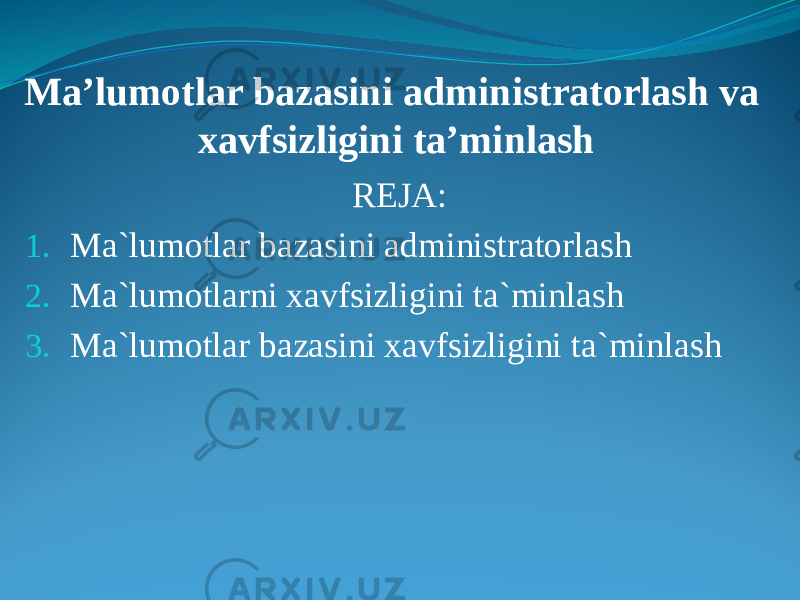 REJA: 1. Ma`lumotlar bazasini administratorlash 2. Ma`lumotlarni xavfsizligini ta`minlash 3. Ma`lumotlar bazasini xavfsizligini ta`minlashMa’lumotlar bazasini administratorlash va xavfsizligini ta’minlash 