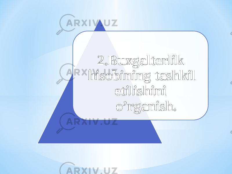 2.Buxgalterlik hisobining tashkil etilishini o’rganish. 