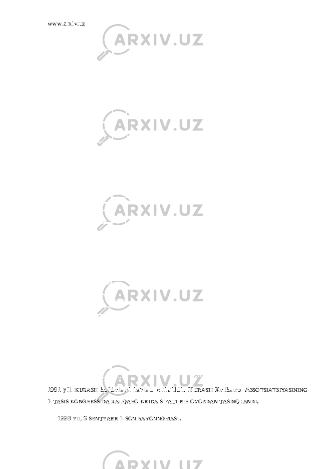 www.arxiv.uz 1991 y i l KURASH k o i d a l a r i i s h l a b c h i q i l d i . K URASH X a l k a r o A SSOTSIATSIYASINING 1- TASIS KONGRESSIDA XAL Q ARO KRIDA SIFATI BIR OVOZDAN TA SDI Q LAN D I . 1998 YIL 6 SENTYABR 1- SON BAYONNOMASI . 