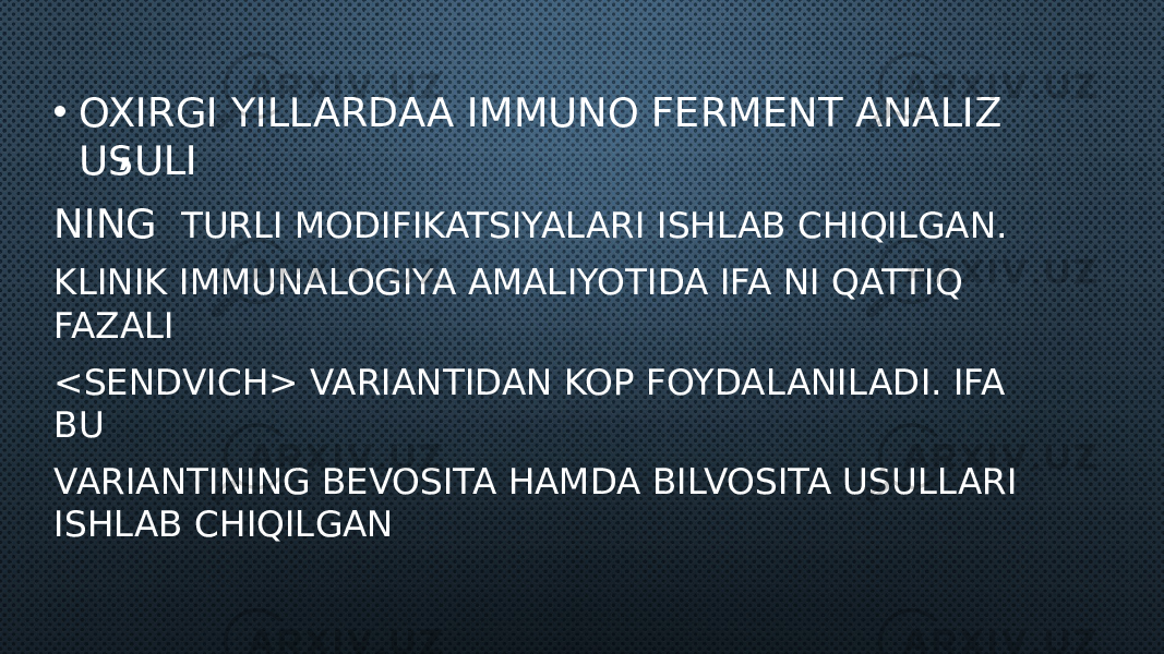 ,• OXIRGI YILLARDAA IMMUNO FERMENT ANALIZ USULI NING TURLI MODIFIKATSIYALARI ISHLAB CHIQILGAN. KLINIK IMMUNALOGIYA AMALIYOTIDA IFA NI QATTIQ FAZALI <SENDVICH> VARIANTIDAN KOP FOYDALANILADI. IFA BU VARIANTINING BEVOSITA HAMDA BILVOSITA USULLARI ISHLAB CHIQILGAN 