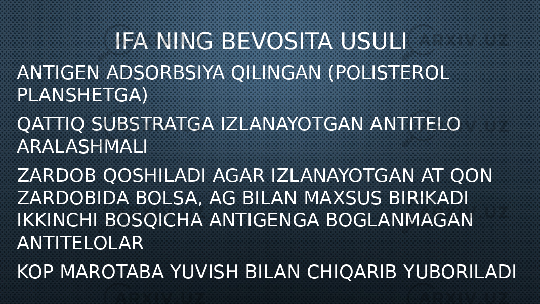 . IFA NING BEVOSITA USULI ANTIGEN ADSORBSIYA QILINGAN (POLISTEROL PLANSHETGA) QATTIQ SUBSTRATGA IZLANAYOTGAN ANTITELO ARALASHMALI ZARDOB QOSHILADI AGAR IZLANAYOTGAN AT QON ZARDOBIDA BOLSA, AG BILAN MAXSUS BIRIKADI IKKINCHI BOSQICHA ANTIGENGA BOGLANMAGAN ANTITELOLAR KOP MAROTABA YUVISH BILAN CHIQARIB YUBORILADI 