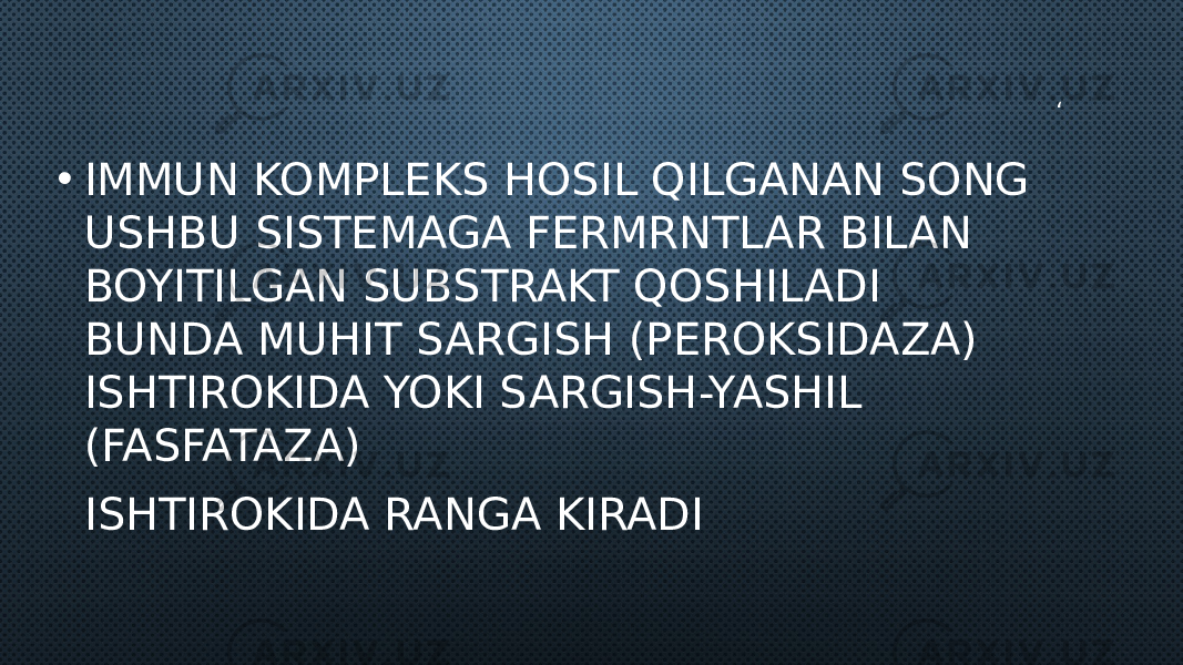 ,• IMMUN KOMPLEKS HOSIL QILGANAN SONG USHBU SISTEMAGA FERMRNTLAR BILAN BOYITILGAN SUBSTRAKT QOSHILADI BUNDA MUHIT SARGISH (PEROKSIDAZA) ISHTIROKIDA YOKI SARGISH-YASHIL (FASFATAZA) ISHTIROKIDA RANGA KIRADI 