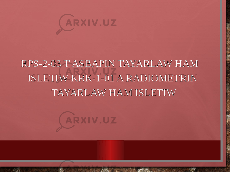 RPS-2-03 T ASBAPIN TAYARLAW HAM ISLETIW KRK-1-01 A RADIOMETRIN TAYARLAW HAM ISLETIW 