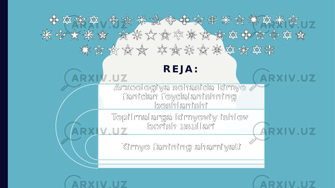 D A L A E K S P E D I T S I Y A S I U C H U N I S H L A T I L A D I G A N X I M I K V O S I T A L A R R E J A : Arxeologiya sohasida kimyo fanidan foydalanishning boshlanishi Topilmalarga kimyoviy ishlov berish usullari Kimyo fanining ahamiyati 