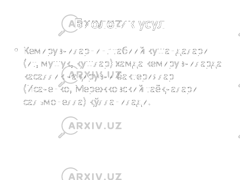 Биологик усул • Кемирувчиларнинг табиий кушандалари (ит, мушук, қушлар) хамда кемирувчиларда касаллик чақирувчи бактериялар (Исаченко, Мережковский таёқчалари сальмонелла) қўлланилади. 