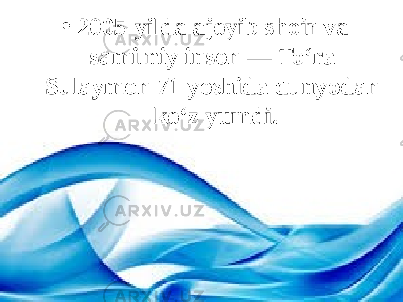 • 2005-yilda ajoyib shoir va samimiy inson — To‘ra Sulaymon 71 yoshida dunyodan ko‘z yumdi. 