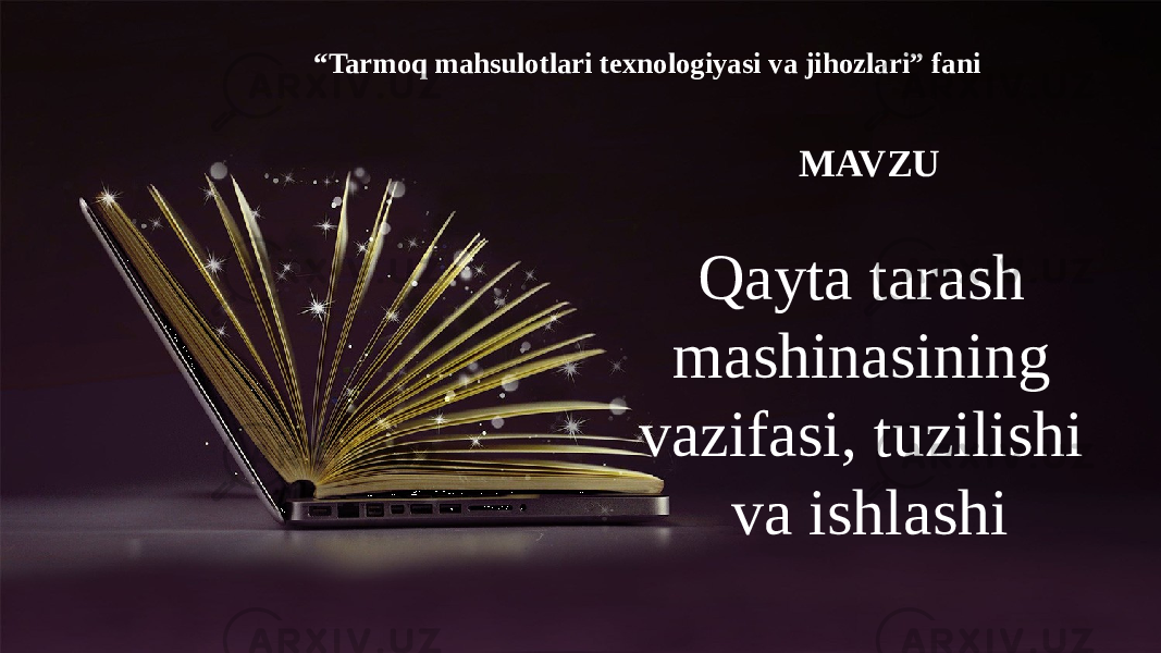 Qayta tarash mashinasining vazifasi, tuzilishi va ishlashi MAVZU“ Tarmoq mahsulotlari texnologiyasi va jihozlari” fani 