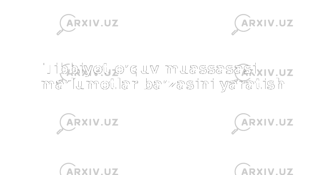 Tibbiyot o’quv muassasasi ma’lumotlar ba’zasini yaratish 