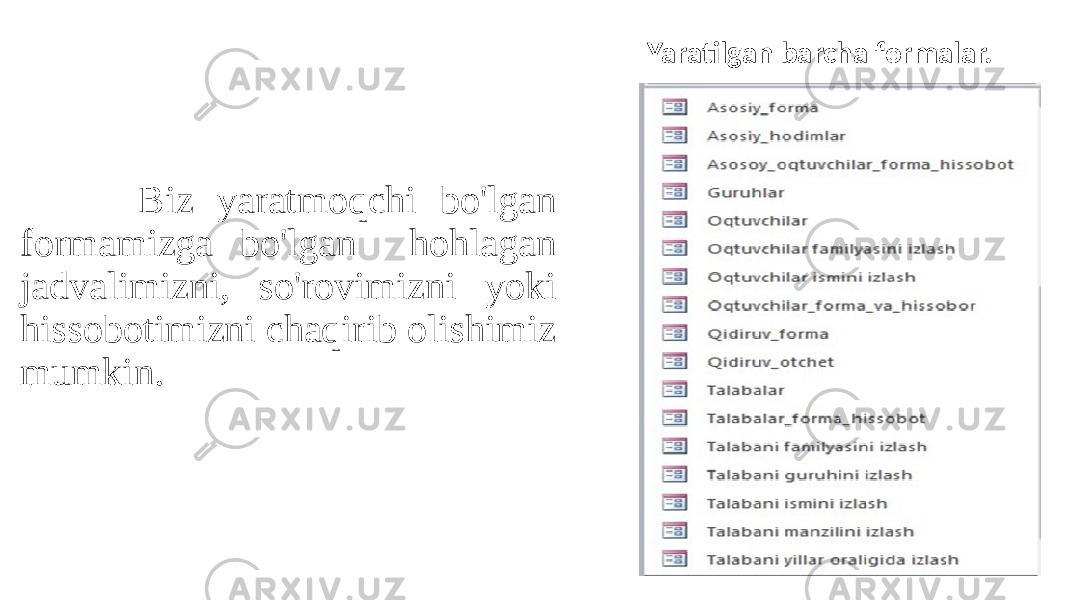  Biz yaratmoqchi bo&#39;lgan formamizga bo&#39;lgan hohlagan jadvalimizni, so&#39;rovimizni yoki hissobotimizni chaqirib olishimiz mumkin. Yaratilgan barcha formalar. 