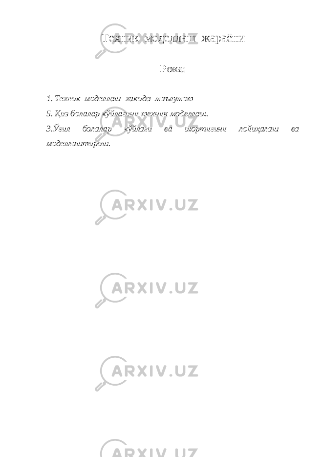 Техник моделлаш жараёни Режа: 1. Техник моделлаш хакида маълумот 5. Қиз болалар кўйлагини техник моделлаш. 3.Ўғил болалар кўйлаги ва шортигини лойиҳалаш ва моделлаштириш. 