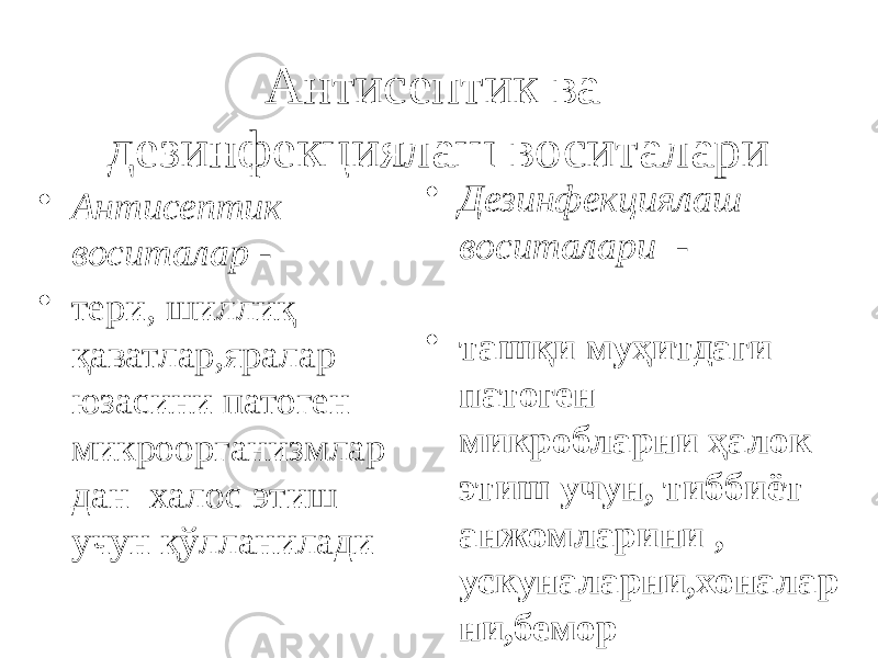 Антисептик ва дезинфекциялаш воситалари • Антисептик воситалар - • тери, шиллиқ қаватлар,яралар юзасини патоген микроорганизмлар дан халос этиш учун қўлланилади • Дезинфекциялаш воситалари - • ташқи муҳитдаги патоген микробларни ҳалок этиш учун, тиббиёт анжомларини , ускуналарни,хоналар ни,бемор ажратмаларини зарарсизлантириш учун қўлланилади 