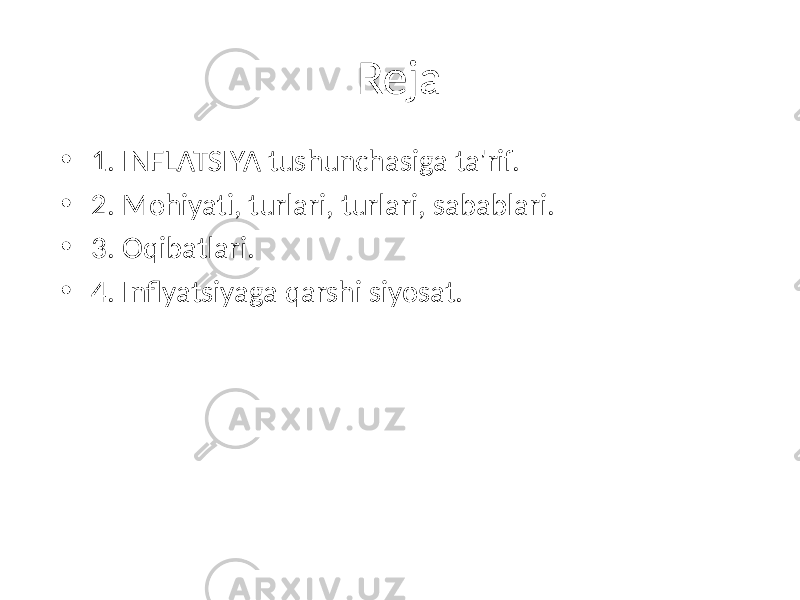 Reja • 1. INFLATSIYA tushunchasiga ta&#39;rif. • 2. Mohiyati, turlari, turlari, sabablari. • 3. Oqibatlari. • 4. Inflyatsiyaga qarshi siyosat. 