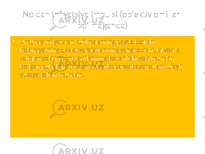 Noldan inflyatsiya impulsi (ob&#39;ektiv omillar bo&#39;lmaganda) • Umumiy inflyatsion kutilmalarning paydo bo&#39;lishi hokimiyatning davlat xarajatlarining yangi o&#39;sishi, bilvosita soliqlar yoki import tariflarining ko&#39;tarilishi yoki mumkin bo&#39;lgan pul islohoti to&#39;g&#39;risidagi beparvo bayonotlari tufayli yuzaga kelishi mumkin. 