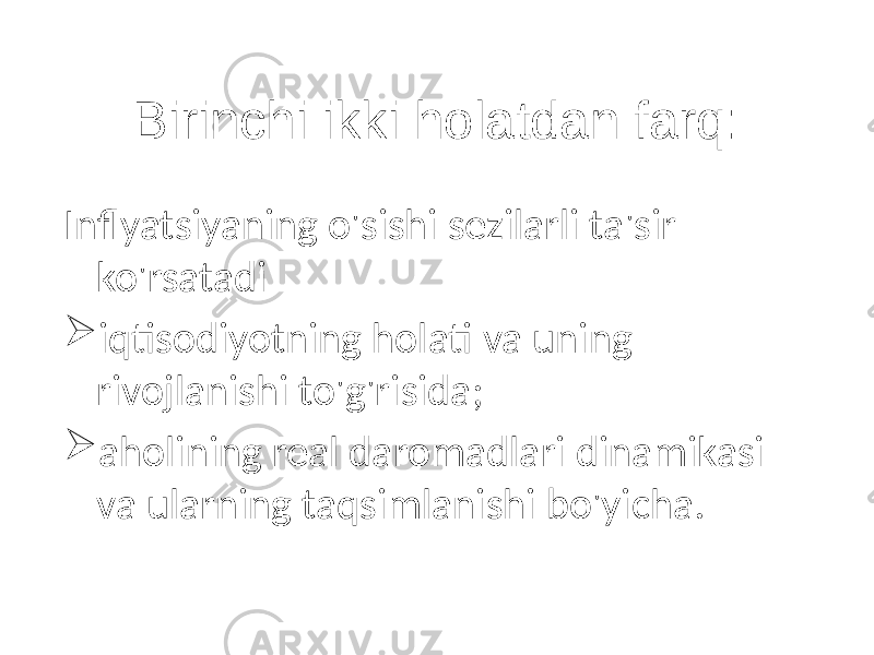 Birinchi ikki holatdan farq: Inflyatsiyaning o&#39;sishi sezilarli ta&#39;sir ko&#39;rsatadi  iqtisodiyotning holati va uning rivojlanishi to&#39;g&#39;risida;  aholining real daromadlari dinamikasi va ularning taqsimlanishi bo&#39;yicha. 