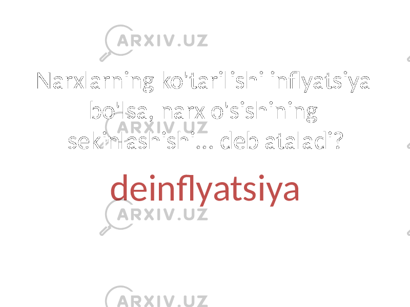 Narxlarning ko&#39;tarilishi inflyatsiya bo&#39;lsa, narx o&#39;sishining sekinlashishi... deb ataladi? deinflyatsiya 