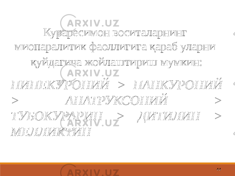 44Кураресимон воситаларнинг миопаралитик фаоллигига қараб уларни қуйдагича жойлаштириш мумкин: ПИПЕКУРОНИЙ > ПАНКУРОНИЙ > АНАТРУКСОНИЙ > ТУБОКУРАРИН > ДИТИЛИН > МЕЛЛИКТИН 