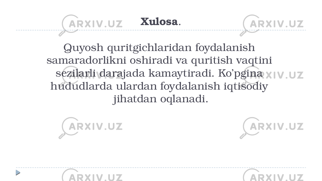 Xulosa . Quyosh quritgichlaridan foydalanish samaradorlikni oshiradi va quritish vaqtini sezilarli darajada kamaytiradi. Ko’pgina hududlarda ulardan foydalanish iqtisodiy jihatdan oqlanadi. 