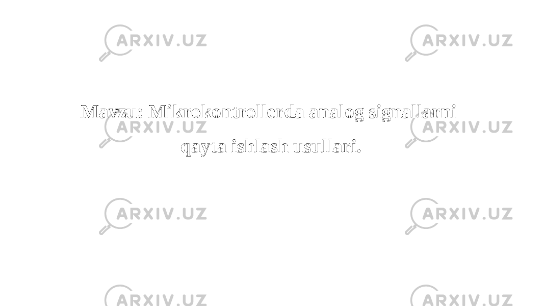 Mavzu: Mikrokontrollerda analog signallarni qayta ishlash usullari. 