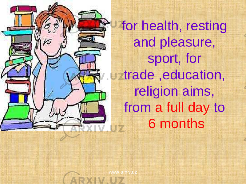 for health, resting and pleasure, sport, for trade ,education, religion aims, from a full day to 6 months www.arxiv.uz 