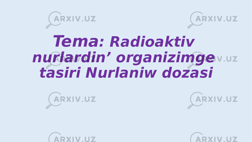 Tema : Radioaktiv nurlardin’ organizimge tasiri Nurlaniw dozasi 