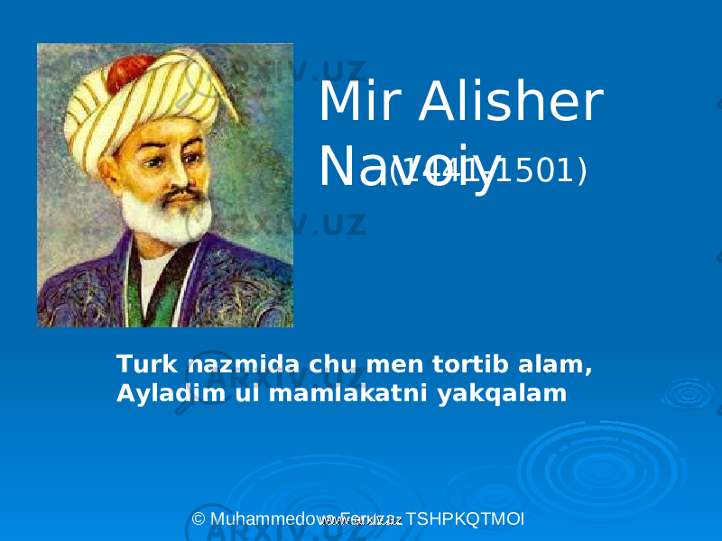 Mir Alisher Navoiy (1441-1501) Turk nazmida chu men tortib alam, Ayladim ul mamlakatni yakqalam © Muhammedova Feruza. TSHPKQTMOI www.arxiv.uzwww.arxiv.uz 