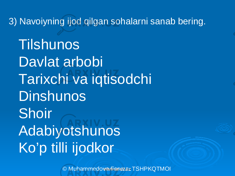 3) Navoiyning ijod qilgan sohalarni sanab bering. Tilshunos Davlat arbobi Tarixchi va iqtisodchi Dinshunos Shoir Adabiyotshunos Ko’p tilli ijodkor © Muhammedova Feruza. TSHPKQTMOI www.arxiv.uzwww.arxiv.uz 