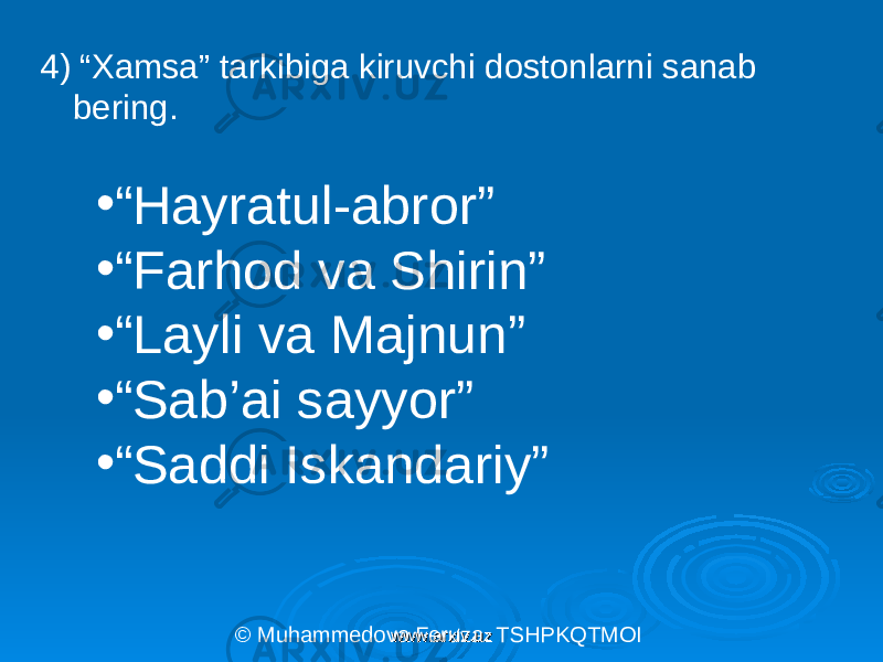 4) “Xamsa” tarkibiga kiruvchi dostonlarni sanab bering. • “ Hayratul-abror” • “ Farhod va Shirin” • “ Layli va Majnun” • “ Sab’ai sayyor” • “ Saddi Iskandariy” © Muhammedova Feruza. TSHPKQTMOI www.arxiv.uzwww.arxiv.uz 