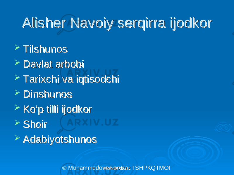 Alisher Navoiy serqirra ijodkorAlisher Navoiy serqirra ijodkor  TilshunosTilshunos  Davlat arbobiDavlat arbobi  Tarixchi va iqtisodchiTarixchi va iqtisodchi  DinshunosDinshunos  Ko‘p tilli ijodkorKo‘p tilli ijodkor  ShoirShoir  AdabiyotshunosAdabiyotshunos © Muhammedova Feruza. TSHPKQTMOI www.arxiv.uzwww.arxiv.uz 