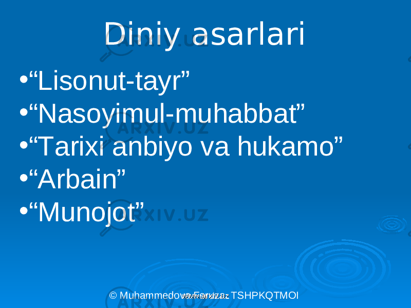 Diniy asarlari • “ Lisonut-tayr” • “ Nasoyimul-muhabbat” • “ Tarixi anbiyo va hukamo” • “ Arbain” • “ Munojot” © Muhammedova Feruza. TSHPKQTMOI www.arxiv.uzwww.arxiv.uz 