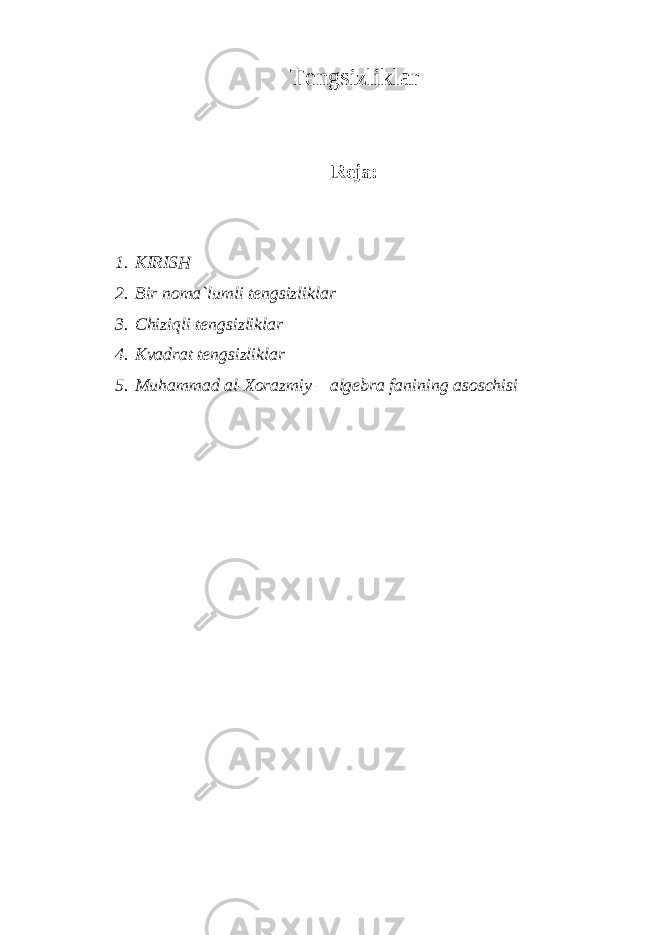 Tengsizliklar Reja: 1. KIRISH 2. Bir noma`lumli tengsizliklar 3. Chiziqli tengsizliklar 4. Kvadrat tengsizliklar 5. Muhammad al-Xorazmiy – algebra fanining asoschisi 