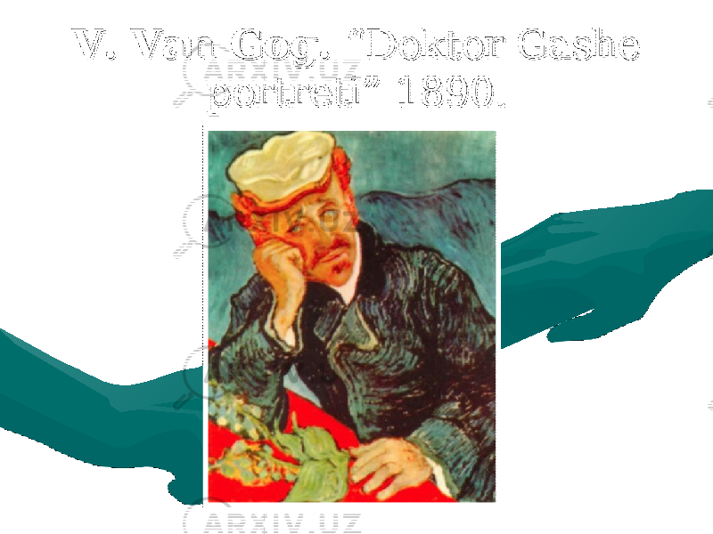 V. Van Gog. V. Van Gog. “Doktor Gashe “Doktor Gashe portreti” 1890.portreti” 1890. 