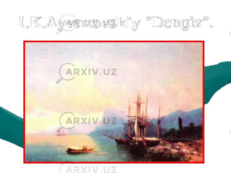 I.K.Ayvazovskiy I.K.Ayvazovskiy “Dengiz”.“Dengiz”. 
