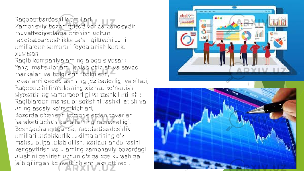 Raqobatbardoshlik omillari Zamonaviy bozor iqtisodiyotida qandaydir muvaffaqiyatlarga erishish uchun raqobatbardoshlikka ta&#39;sir qiluvchi turli omillardan samarali foydalanish kerak, xususan: Raqib kompaniyalarning aloqa siyosati; Yangi mahsulotlarni ishlab chiqish va savdo markalari va belgilarini belgilash; Tovarlarni qadoqlashning jozibadorligi va sifati; Raqobatchi firmalarning xizmat ko&#39;rsatish siyosatining samaradorligi va tashkil etilishi; Raqiblardan mahsulot sotishni tashkil etish va uning asosiy ko&#39;rsatkichlari; Bozorda o&#39;xshash korxonalardan tovarlar harakati uchun kanallarning ratsionalligi. Boshqacha aytganda, raqobatbardoshlik omillari tadbirkorlik tuzilmalarining o&#39;z mahsulotiga talab qilish, xaridorlar doirasini kengaytirish va ularning zamonaviy bozordagi ulushini oshirish uchun o&#39;ziga xos kurashiga jalb qilingan ko&#39;rsatkichlarni aks ettiradi. 