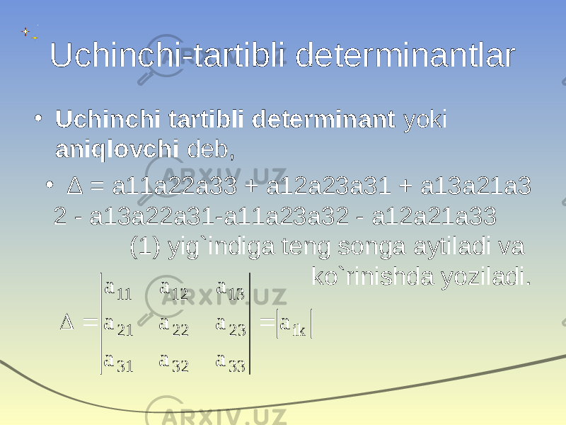 Uchinchi-tartibli determinantlar • Uchinchi tartibli determinant yoki aniqlovchi deb, • Δ  = a11a22a33 + a12a23a31 + a13a21a3 2 - a13a22a31-a11a23a32 - a12a21a33 ( 1) yig`indiga teng songa aytiladi va ko`rinishda yoziladi. ik 33 32 31 23 22 21 13 12 11 a a a a a a a a a a    