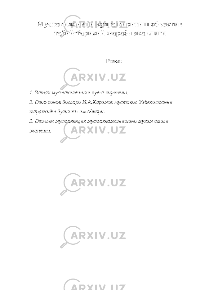 Мустакилликни кулга киритиш обьектив табий-тарихий жараён эканлиги Режа: 1. Ватан мустакиллигини кулга киритиш. 2. Огир синов йиллари И.А.Каримов мустакил Узбекистонни тараккиёт йулининг ижодкори. 3. Огохлик мустакиллик мустахкамланишини мухим омили эканлиги. 