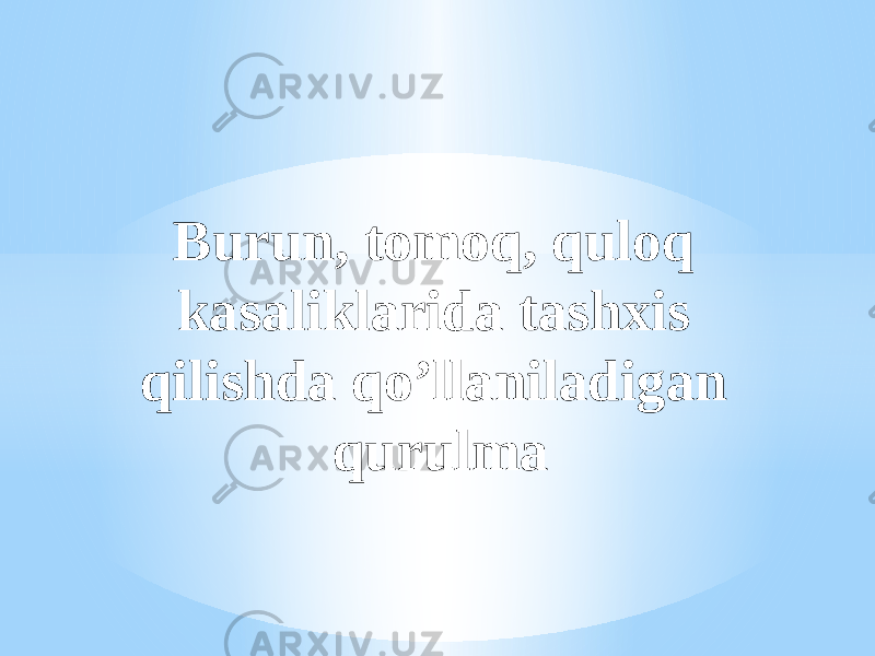 Burun, tomoq, quloq kasaliklarida tashxis qilishda qo’llaniladigan qurulma 