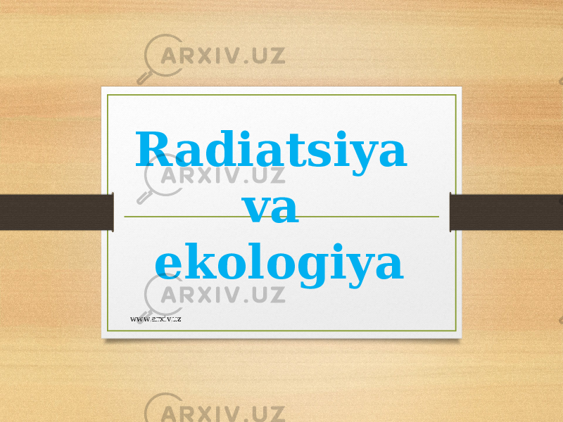 Radiatsiya va ekologiya www.arxiv.uz 