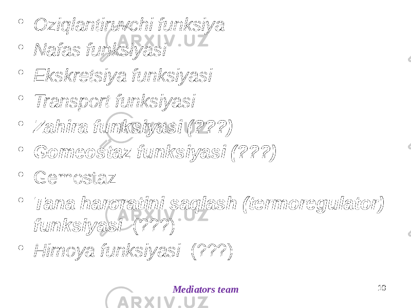 • Oziqlantiruvchi funksiya • Nafas funksiyasi • Ekskretsiya funksiyasi • Transport funksiyasi • Zahira funksiyasi (???) • Gomeostaz funksiyasi (???) • Gemostaz • Tana haroratini saqlash (termoregulator) funksiyasi (???) • Himoya funksiyasi (???) Mediators team 10 