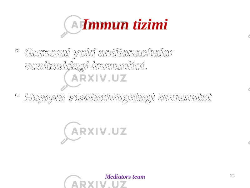 Immun tizimi • Gumoral yoki antitanachalar vositasidagi immunitet . • Hujayra vositachiligidagi immunitet Mediators team 11 