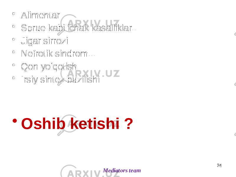 • Alimentar • Sprue kabi ichak kasalliklar.. • Jigar sirrozi • Nefrotik sindrom... • Qon yoʻqotish • Irsiy sintez buzilishi • Oshib ketishi ? 24 Mediators team 