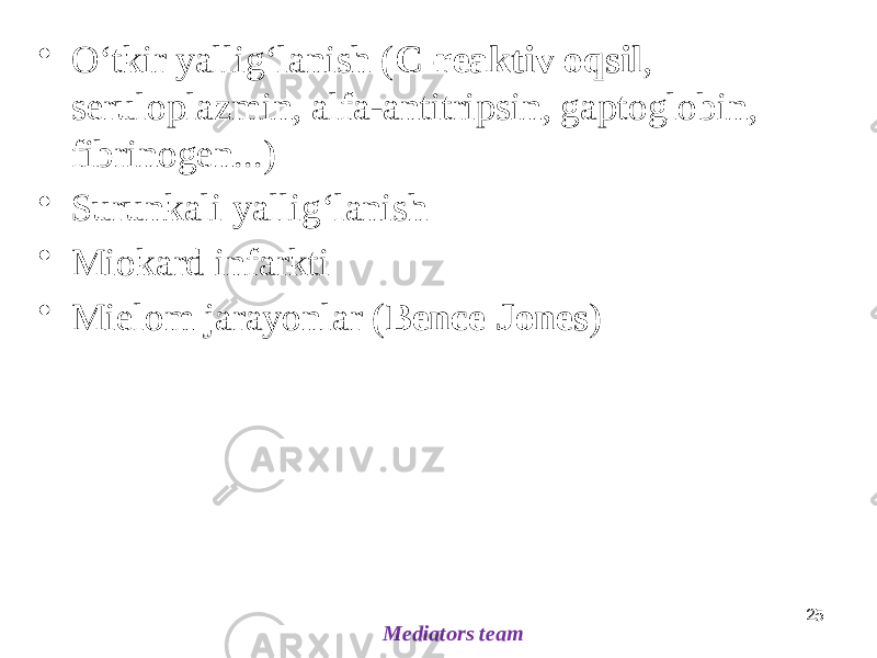 • Oʻtkir yalligʻlanish ( C-reaktiv oqsil , seruloplazmin, alfa-antitripsin, gaptoglobin, fibrinogen...) • Surunkali yalligʻlanish • Miokard infarkti • Mielom jarayonlar ( Bence Jones ) 25 Mediators team 