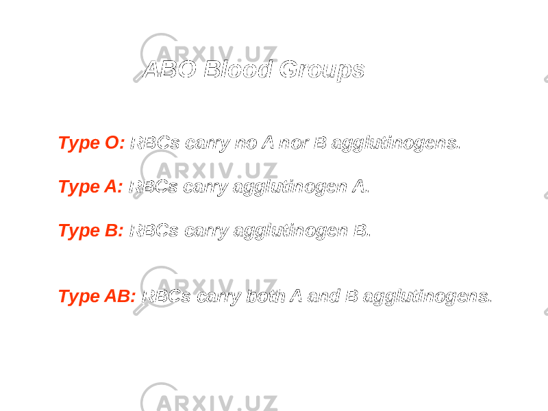 ABO Blood Groups Type O: RBCs carry no A nor B agglutinogens. Type A: RBCs carry agglutinogen A. Type B: RBCs carry agglutinogen B. Type AB: RBCs carry both A and B agglutinogens. 