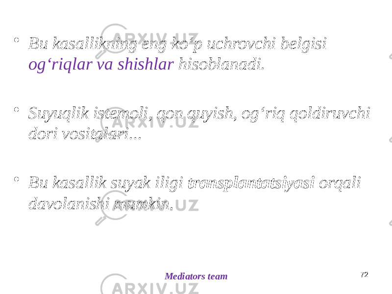 72 Mediators team• Bu kasallikning eng koʻp uchrovchi belgisi ogʻriqlar va shishlar hisoblanadi. • Suyuqlik istemoli, qon quyish, ogʻriq qoldiruvchi dori vositalari... • Bu kasallik suyak iligi transplantatsiyasi orqali davolanishi mumkin. 