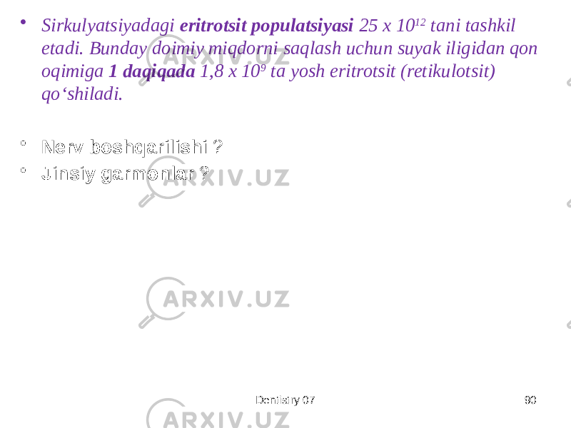 • Sirkulyatsiyadagi eritrotsit populatsiyasi 25 x 10 12 tani tashkil etadi. Bunday doimiy miqdorni saqlash uchun suyak iligidan qon oqimiga 1 daqiqada 1,8 x 10 9 ta yosh eritrotsit (retikulotsit) qoʻshiladi. • Nerv boshqarilishi ? • Jinsiy garmonlar ? Dentistry 07 90 