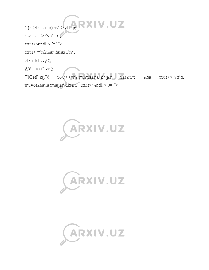 if(p->infoinfo)last->left=p; else last->right=p;} cout<<endl;< i=&#34;&#34;> cout<<&#34;\nbinar daraxt:\n&#34;; vizual(tree,0); AVLtree(tree); if(GetFlag()) cout<<&#34;ha,muvozanatlangan daraxt&#34;; else cout<<&#34;yo’q, muvozanatlanmagan daraxt&#34;;cout<<endl;< i=&#34;&#34;> 