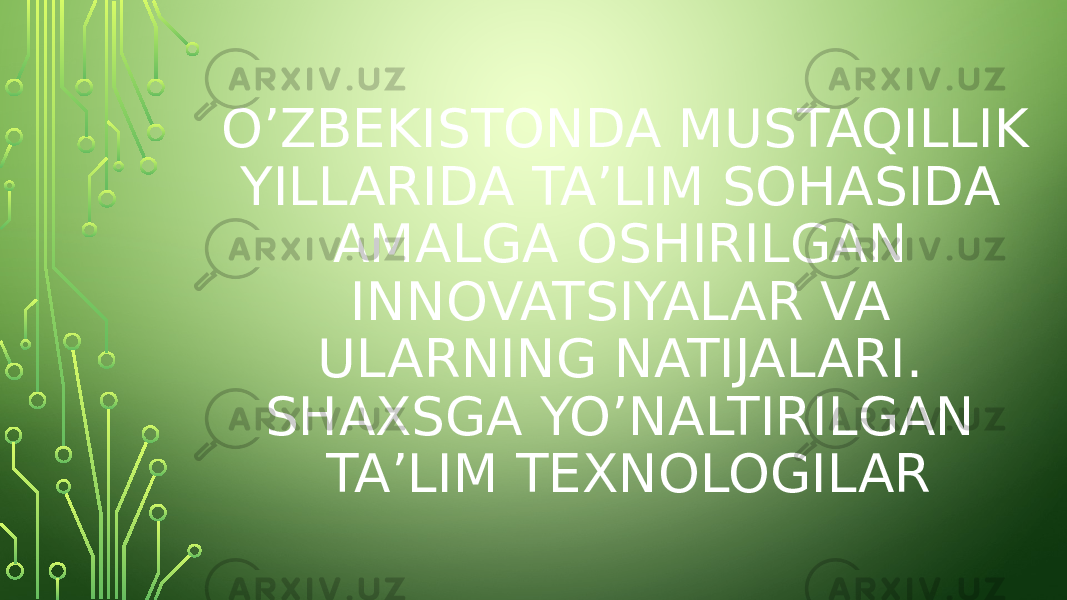 O’ZBEKISTONDA MUSTAQILLIK YILLARIDA TA’LIM SOHASIDA AMALGA OSHIRILGAN INNOVATSIYALAR VA ULARNING NATIJALARI. SHAXSGA YO’NALTIRILGAN TA’LIM TEXNOLOGILAR 