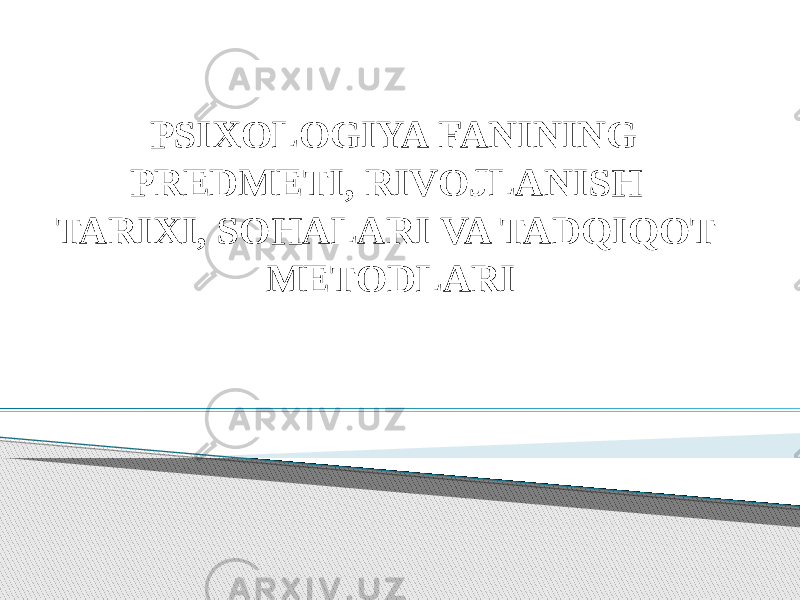 PSIXOLOGIYA FANINING PREDMETI, RIVOJLANISH TARIXI, SOHALARI VA TADQIQOT METODLARI 